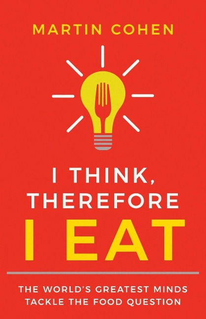 I Think Therefore I Eat: The World's Greatest Minds Tackle the Food Question