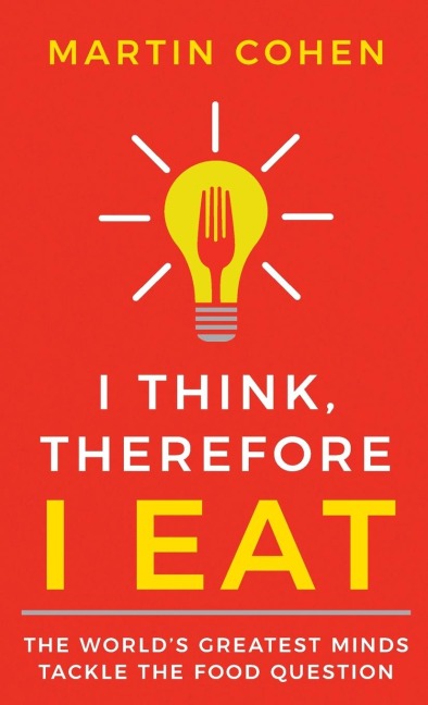 I Think Therefore I Eat: The Worlds Greatest Minds Tackle the Food Question