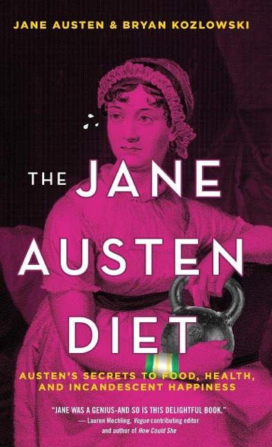 The Jane Austen Diet: Austens Secrets to Food, Health, and Incandescent Happiness