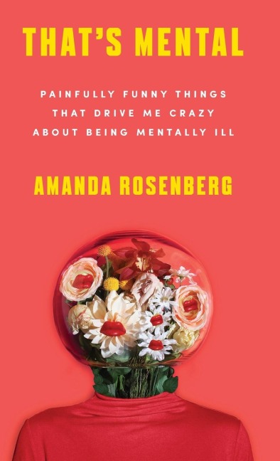 Thats Mental: Painfully Funny Things That Drive Me Crazy about Being Mentally Ill