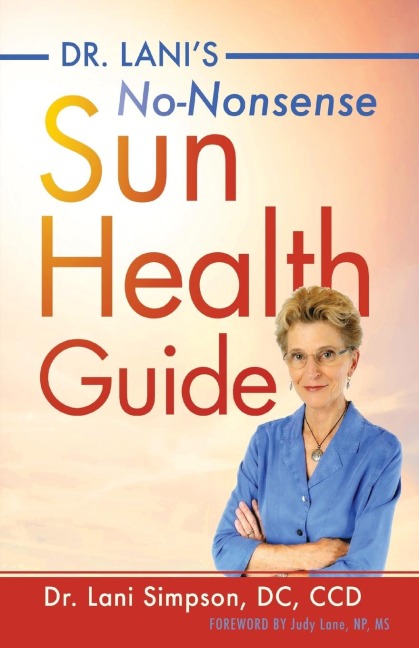 Dr. Lanis No-Nonsense Sun Health Guide: The Truth about Vitamin D, Sunscreen, Sensible Sun Exposure and Skin Cancer