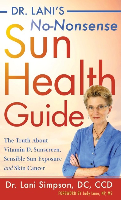 Dr. Lanis No-Nonsense Sun Health Guide: The Truth about Vitamin D, Sunscreen, Sensible Sun Exposure and Skin Cancer