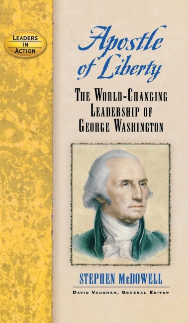 Apostle of Liberty: The World-Changing Leadership of George Washington
