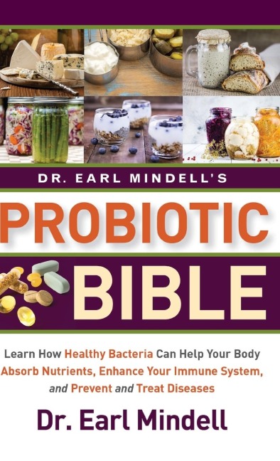 Dr. Earl Mindells Probiotic Bible: Learn how healthy bacteria can help your body absorb nutrients, enhance your immune system, and prevent and treat diseases.