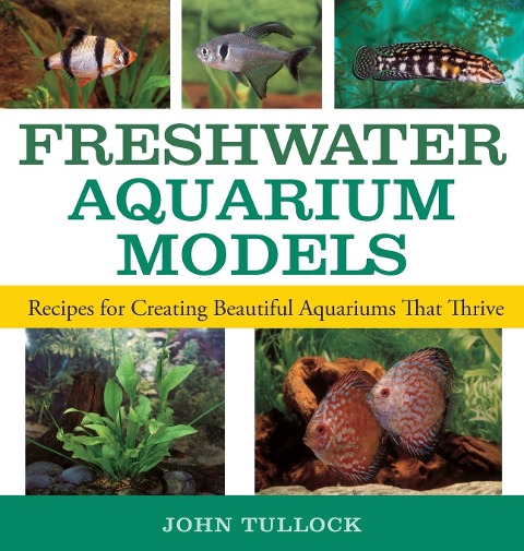 Freshwater Aquarium Models: Recipes for Creating Beautiful Aquariums That Thrive