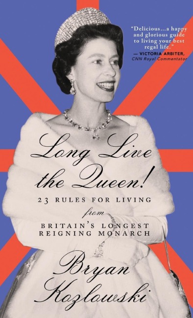 Long Live the Queen: 23 Rules for Living from Britains Longest-Reigning Monarch