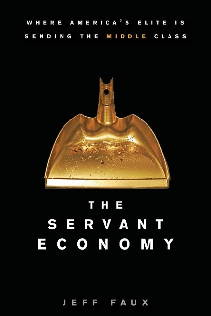 The Servant Economy: Where Americas Elite Is Sending the Middle Class