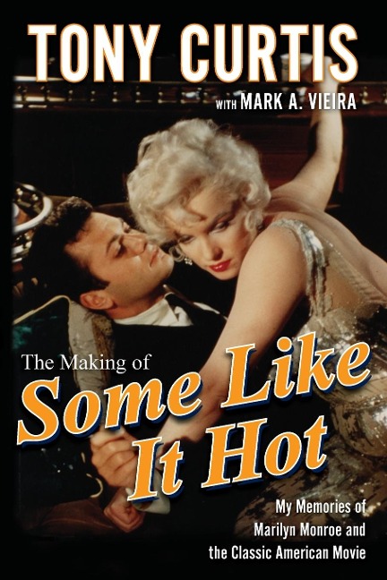 The Making of Some Like It Hot: My Memories of Marilyn Monroe and the Classic American Movie