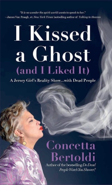 I Kissed a Ghost (and I Liked It): A Jersey Girl's Reality Show . . . with Dead People (For Fans of Do Dead People Watch You Shower or Inside the Other Side)