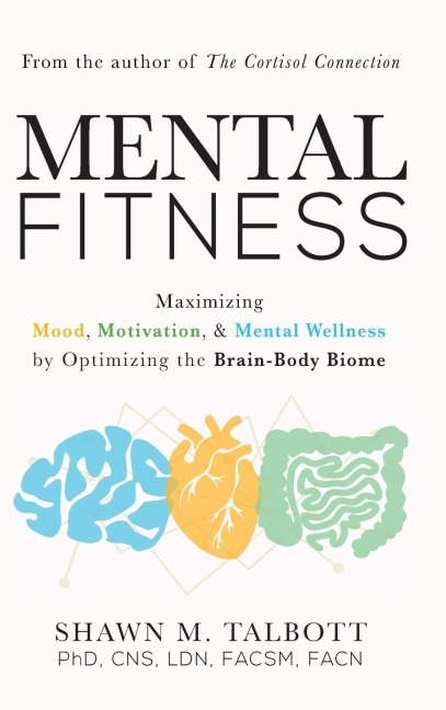 Mental Fitness: Maximizing Mood, Motivation, & Mental Wellness by Optimizing the Brain-Body-Biome