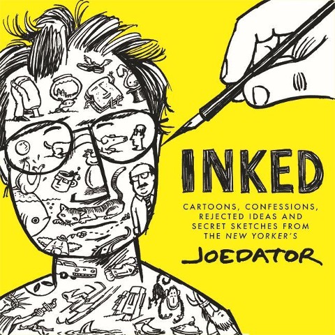 Inked: Cartoons, Confessions, Rejected Ideas and Secret Sketches from the New Yorkers Joe Dator