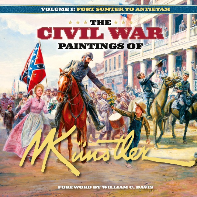 The Civil War Paintings of Mort Künstler Volume 1: Fort Sumter to Antietam