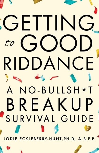 Getting to Good Riddance: A No-Bullsh*t Breakup Survival Guide