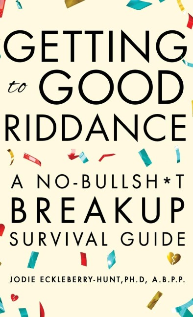 Getting to Good Riddance: A No-Bullsh*t Breakup Survival Guide
