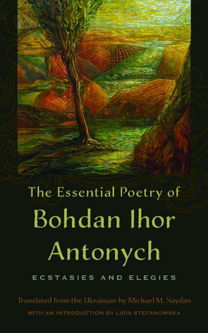 The Essential Poetry of Bohdan Ihor Antonych: Ecstasies and Elegies