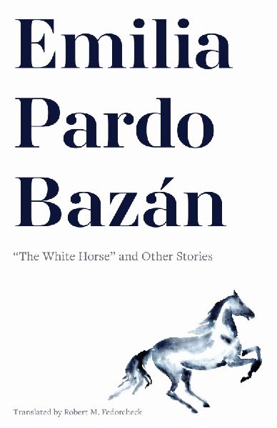 Emilia Pardo Bazán: The White Horse and Other Stories
