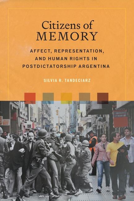 Citizens of Memory: Affect, Representation, and Human Rights in Postdictatorship Argentina