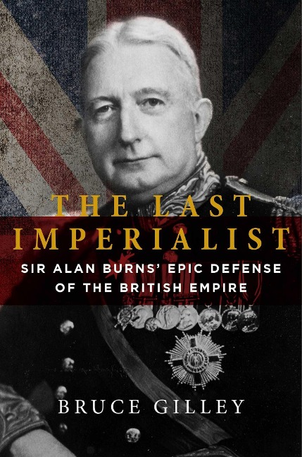 The Last Imperialist: Sir Alan Burns Epic Defense of the British Empire