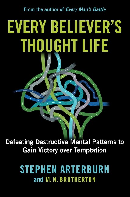 Every Believers Thought Life: Defeating Destructive Mental Patterns to Gain Victory Over Temptation