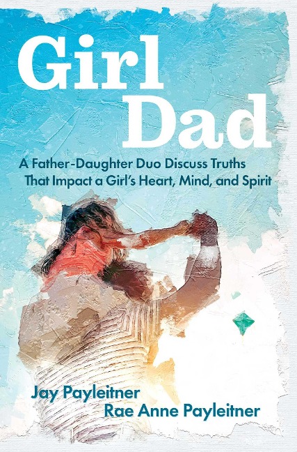 Girldad: A Father-Daughter Duo Discuss Truths That Impact a Girls Heart, Mind, and Spirit