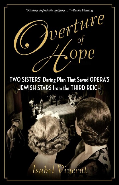 Overture of Hope: Two Sisters Daring Plan That Saved Operas Jewish Stars from the Third Reich