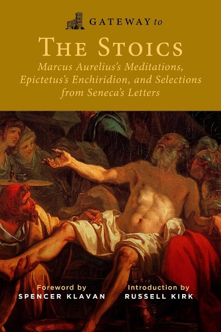 Gateway to the Stoics: Marcus Aureliuss Meditations, Epictetuss Enchiridion, and Selections from Senecas Letters