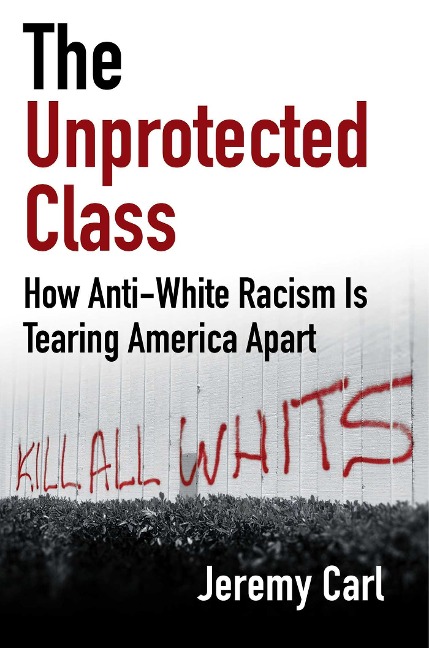 The Unprotected Class: How Anti-White Racism Is Tearing America Apart