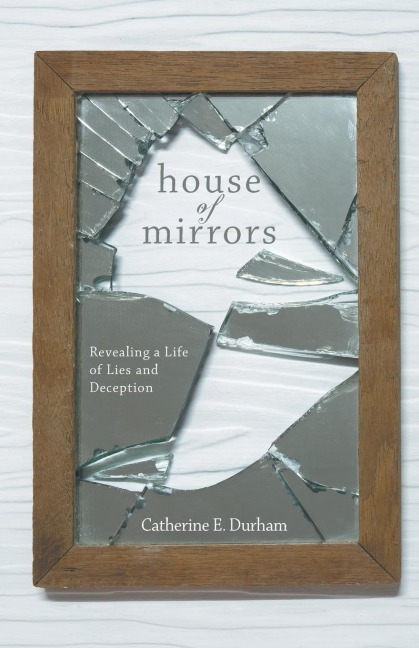 House of Mirrors: Revealing a Life of Lies and Deception