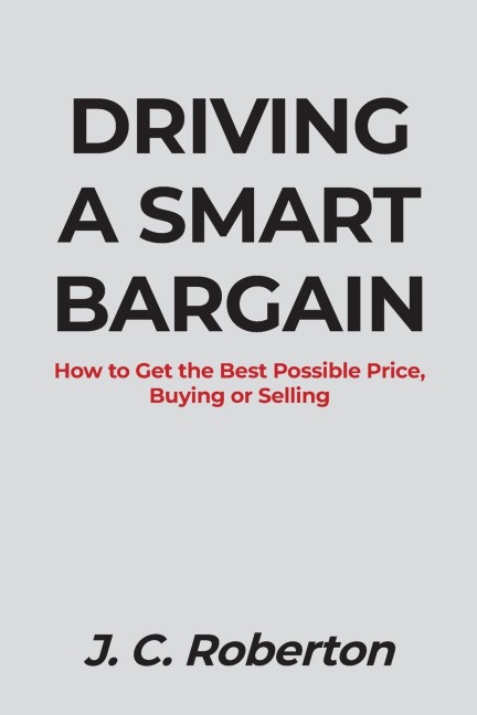 DRIVING A SMART BARGAIN: HOW TO GET THE BEST POSSIBLE PRICE, BUYING OR SELLING.