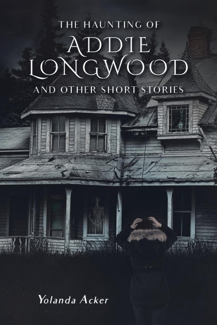 The Haunting of Addie Longwood: and Other Short Stories