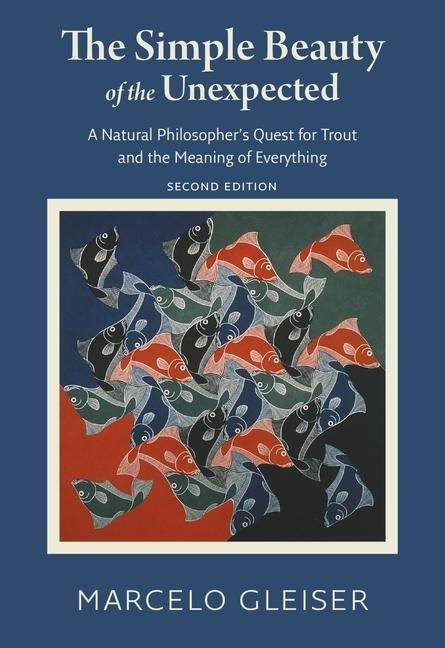 The Simple Beauty of the Unexpected: A Natural Philosopher's Quest for Trout and the Meaning of Everything