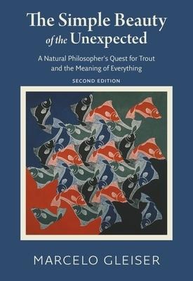 The Simple Beauty of the Unexpected: A Natural Philosopher's Quest for Trout and the Meaning of Everything