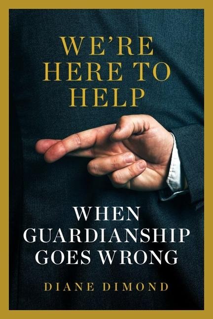 Were Here to Help: When Guardianship Goes Wrong