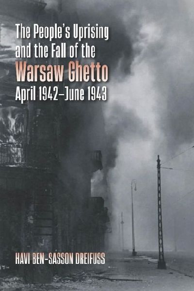 The Peoples Uprising and the Fall of the Warsaw Ghetto, April 1942-June 1943