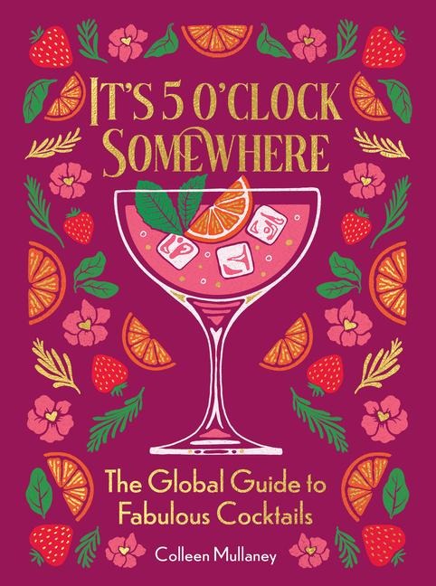 Its 5 oclock Somewhere, Anniversary Edition: The Enhanced Global Guide to Fabulous Cocktails