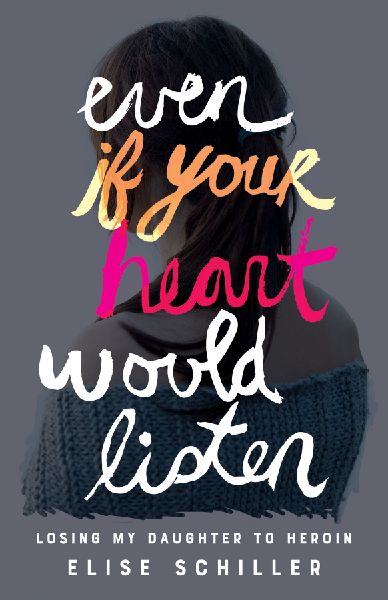 Even If Your Heart Would Listen: Losing My Daughter to Heroin