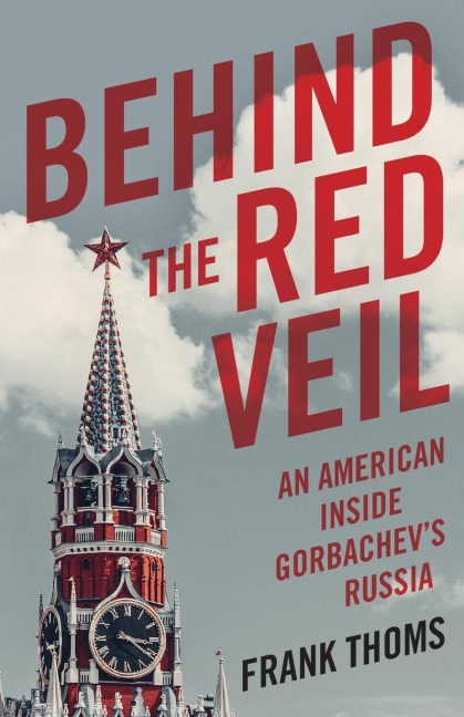Behind the Red Veil: An American Inside Gorbachevs Russia