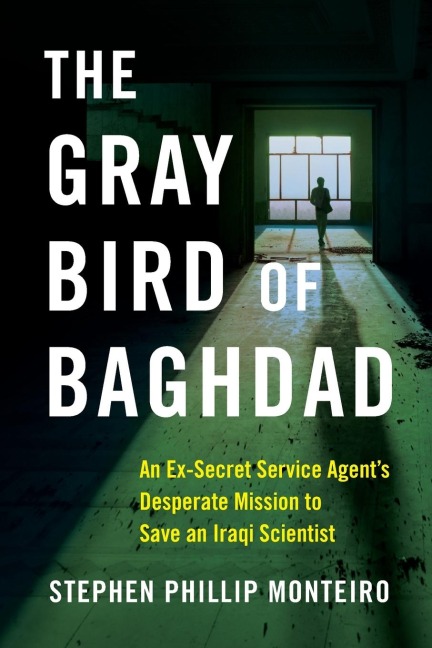 The Gray Bird of Baghdad: An Ex-Secret Service Agents Desperate Mission to Save an Iraqi Scientist