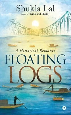 Floating Logs: A Historical Romance Author of Rano and Phulo
