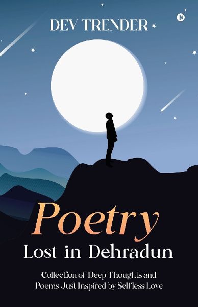 Poetry Lost In Dehradun: Collection of Deep Thoughts and Poems just inspired by selfless love: Collection of Deep Thoughts and Poems just inspired by selfless love