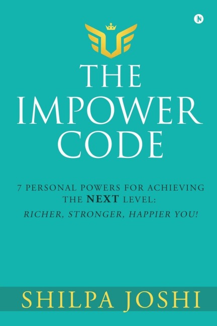 The Impower Code: 7 Personal Powers for achieving The NEXT Level: Richer, Stronger, Happier YOU!