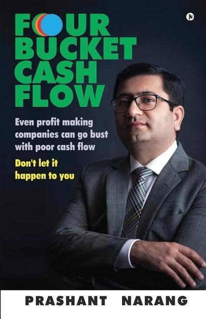 Four Bucket Cash Flow: Even profit making companies can go bust with poor cash flow, Dont let it happen to you