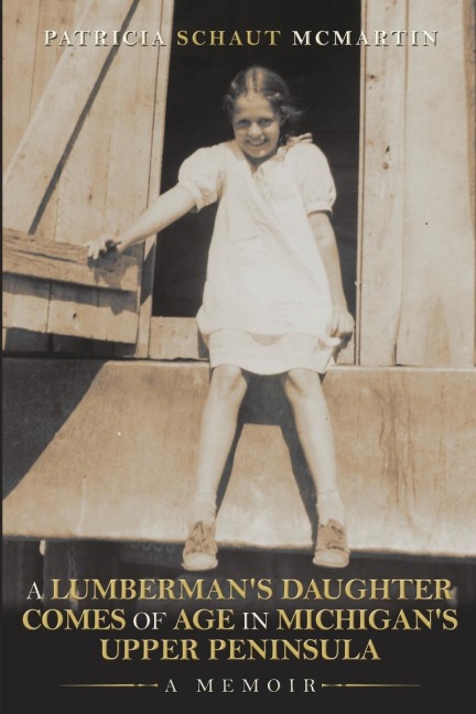 A Lumbermans Daughter Comes Of Age In Michigans Upper Peninsula: A Memoir
