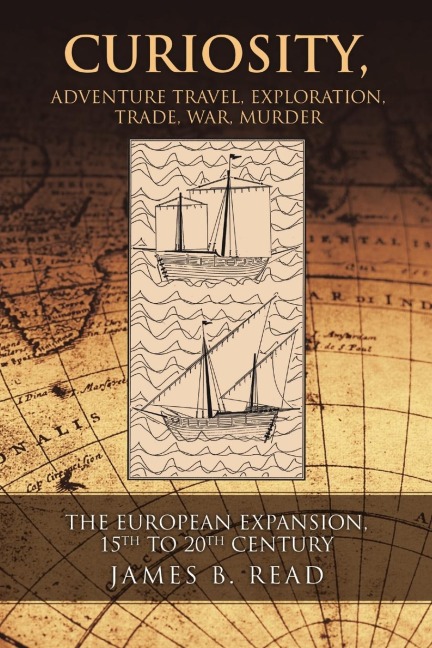 Curiosity, Adventure Travel, Exploration, Trade, War, Murder: The European Expansion, 15th to 20th Century
