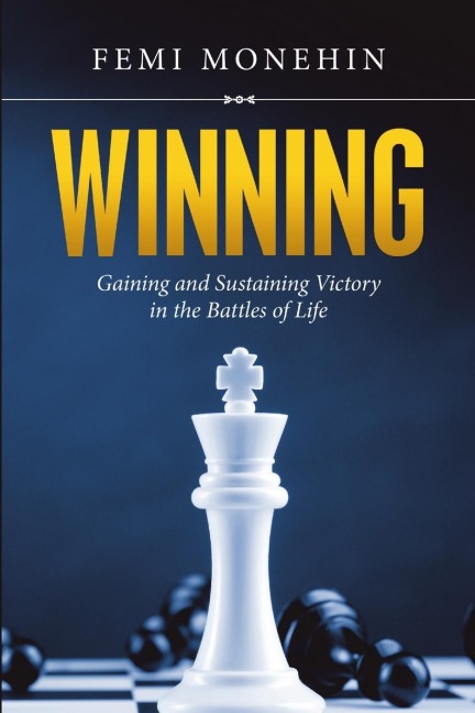Winning: Gaining and Sustaining Victory in the Battles of Life
