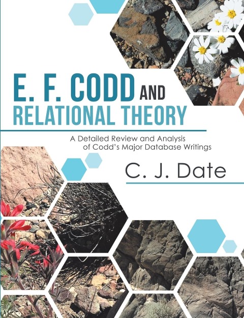 E. F. Codd and Relational Theory: A Detailed Review and Analysis of Codds Major Database Writings