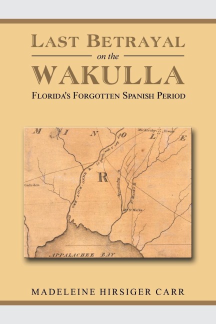 Last Betrayal on the Wakulla: Floridas Forgotten Spanish Period