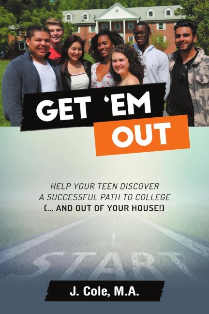 Get Em Out: Help Your Teen Discover a Successful Path to College (... and Out of Your House!)