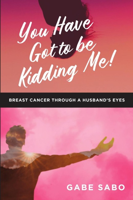 You Have Got to Be Kidding Me!: Breast Cancer Through a Husbands Eyes