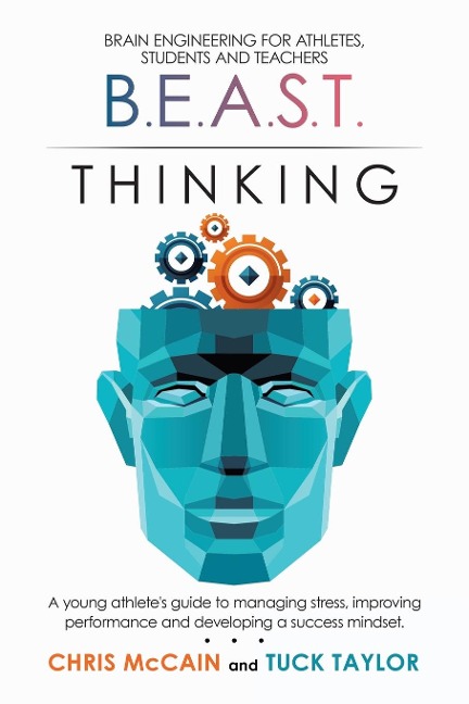 B.E.A.S.T. Thinking Brain Engineering for Athletes, Students and Teachers: A Young Athletes Guide to Managing Stress, Improving Performance and Developing a Success Mindset.